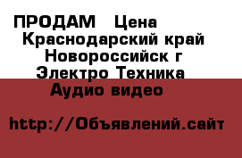 ПРОДАМ › Цена ­ 2 500 - Краснодарский край, Новороссийск г. Электро-Техника » Аудио-видео   